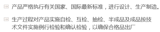 產(chǎn)品嚴(yán)格執(zhí)行有關(guān)國(guó)家、國(guó)際最新標(biāo)準(zhǔn)，進(jìn)行設(shè)計(jì)、生產(chǎn)制造。